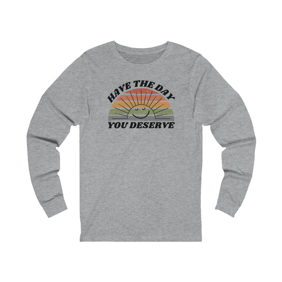 Day You Deserve Unisex Jersey Long Sleeve Tee (Bella+Canvas)