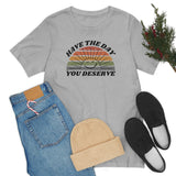 Day You Deserve Unisex Jersey Short Sleeve Tee (Bella+Canvas)