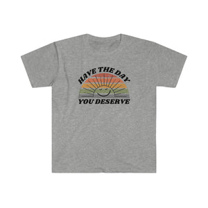 Day You Deserve Unisex Softstyle T-Shirt (Gildan)