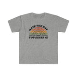 Day You Deserve Unisex Softstyle T-Shirt (Gildan)