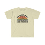 Day You Deserve Unisex Softstyle T-Shirt (Gildan)